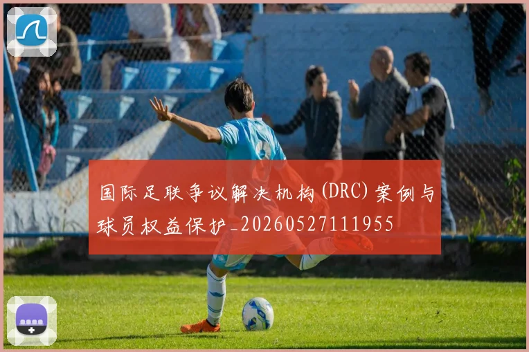 国际足联争议解决机构(DRC)案例与球员权益保护_20260527111955