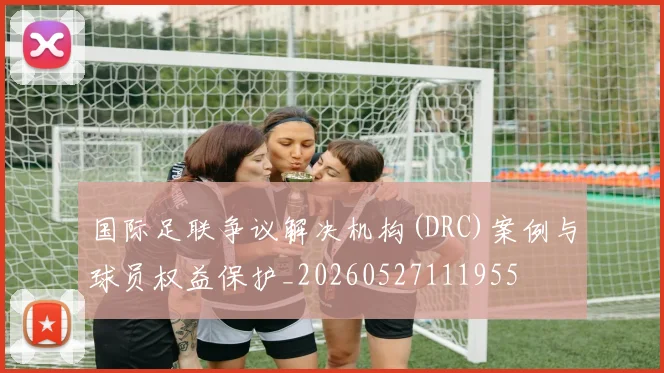 国际足联争议解决机构(DRC)案例与球员权益保护_20260527111955