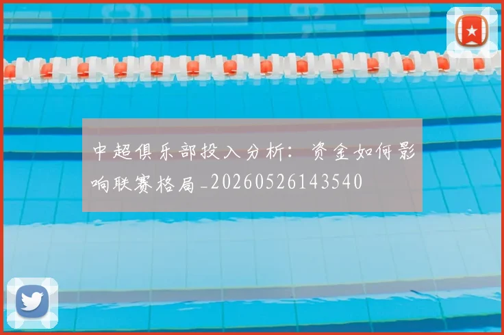 中超俱乐部投入分析:资金如何影响联赛格局_20260526143540